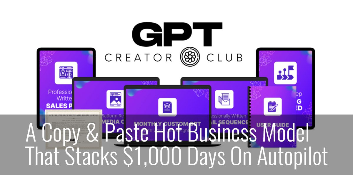 GPT Creator Club: A Copy & Paste Hot Business Model That Stacks $1,000 Days On Autopilot